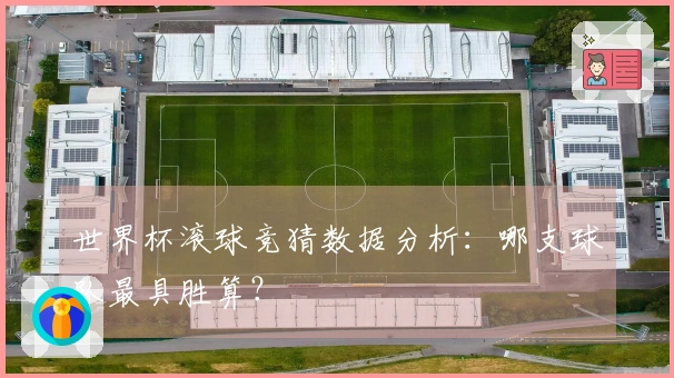 世界杯滚球竞猜数据分析：哪支球队最具胜算？