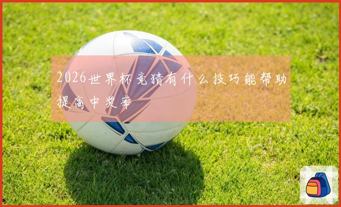 2026世界杯竞猜有什么技巧能帮助提高中奖率